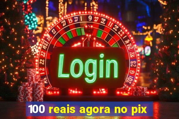 100 reais agora no pix