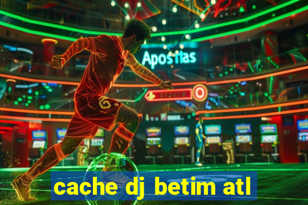 cache dj betim atl