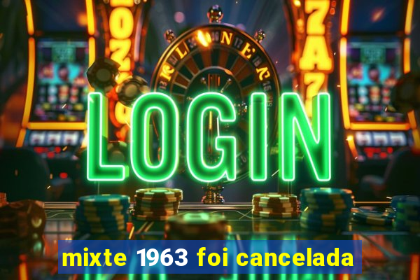 mixte 1963 foi cancelada