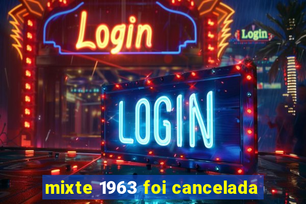 mixte 1963 foi cancelada