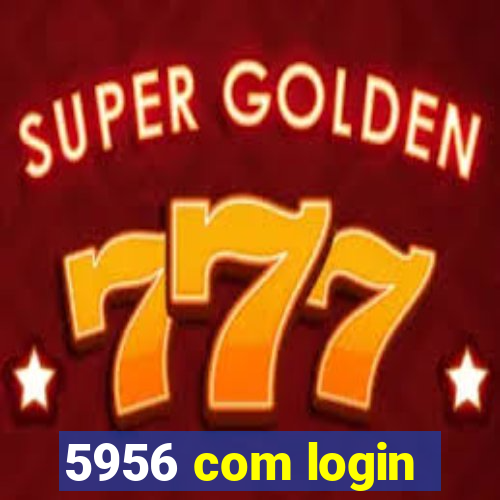 5956 com login