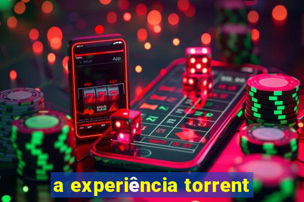 a experiência torrent