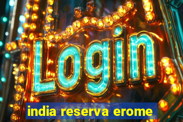 india reserva erome