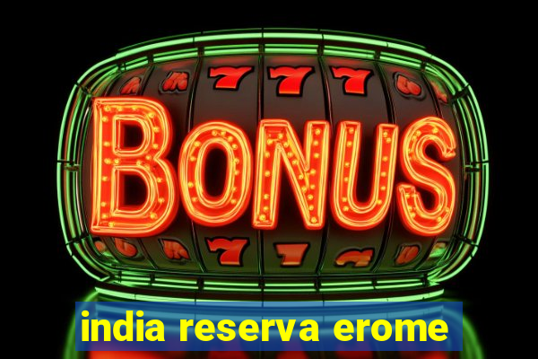 india reserva erome