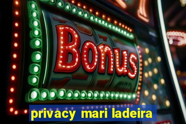 privacy mari ladeira