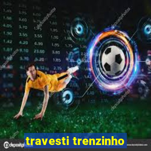 travesti trenzinho