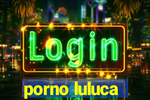 porno luluca