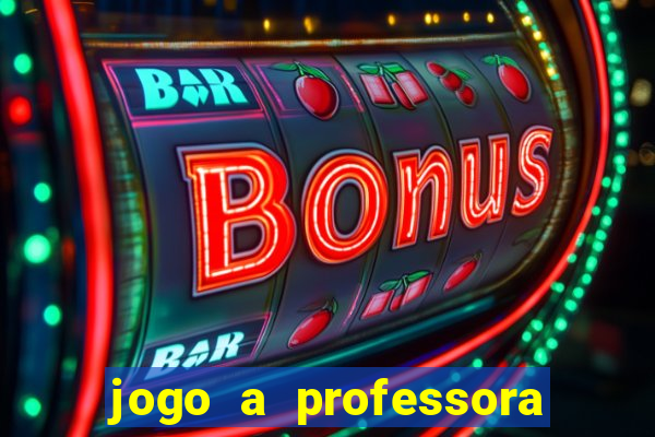 jogo a professora escola legal