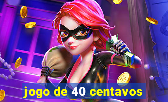 jogo de 40 centavos