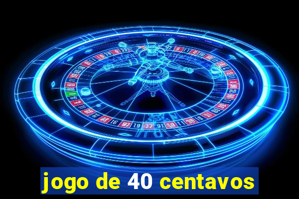 jogo de 40 centavos