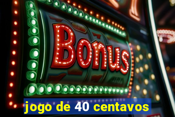 jogo de 40 centavos