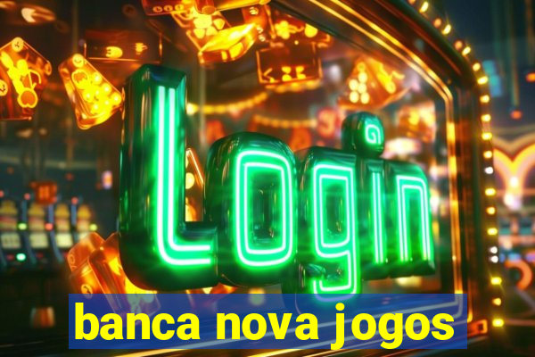 banca nova jogos