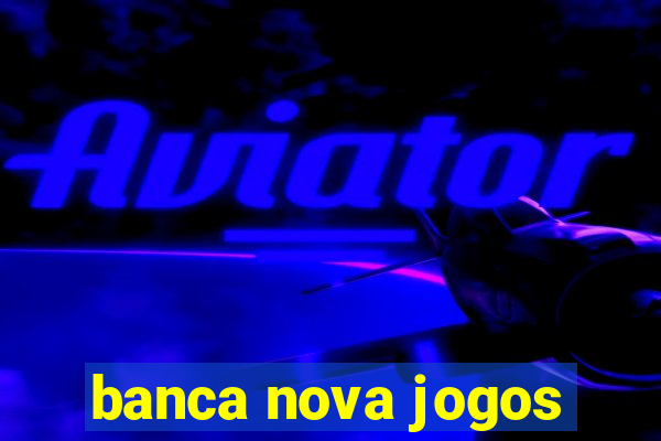 banca nova jogos