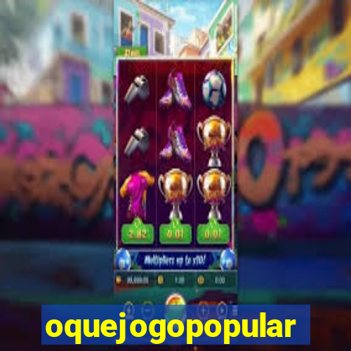 oquejogopopular