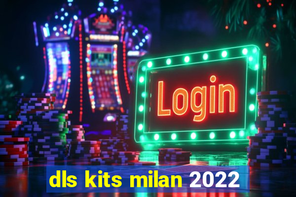 dls kits milan 2022