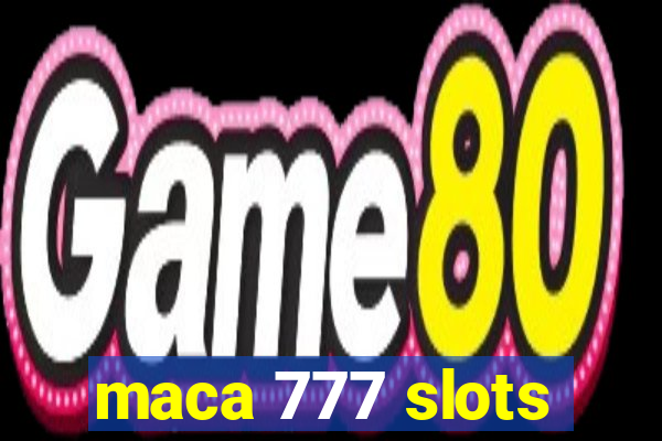 maca 777 slots