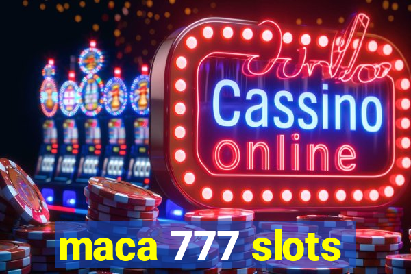 maca 777 slots