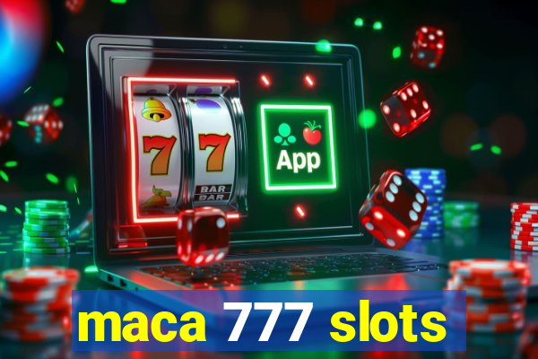 maca 777 slots