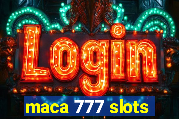 maca 777 slots