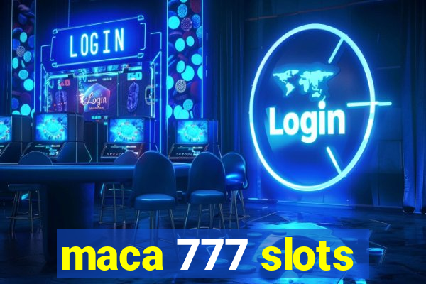 maca 777 slots