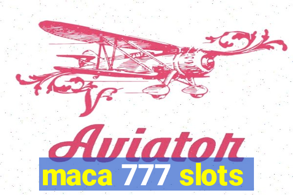 maca 777 slots