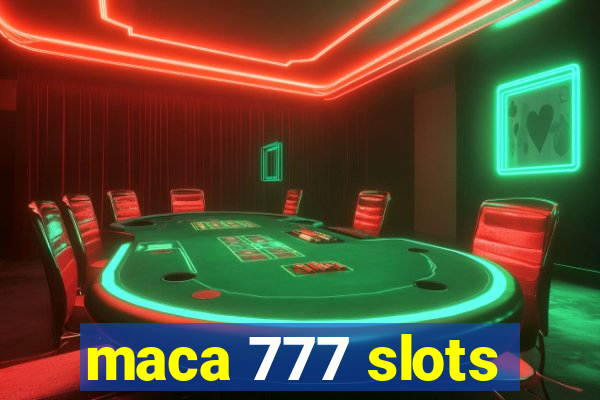 maca 777 slots