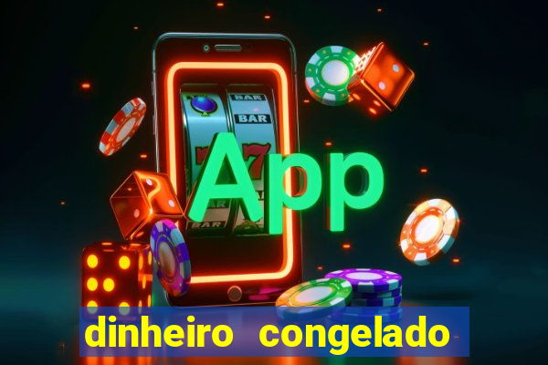 dinheiro congelado na plataforma de jogos