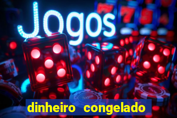 dinheiro congelado na plataforma de jogos