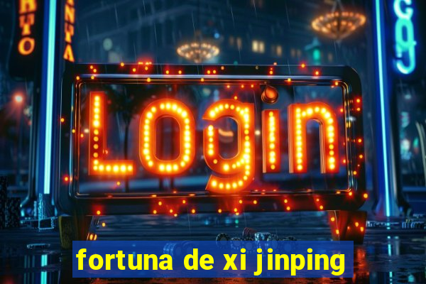 fortuna de xi jinping