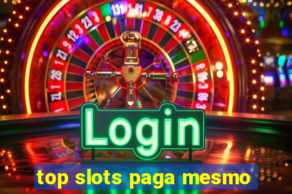 top slots paga mesmo