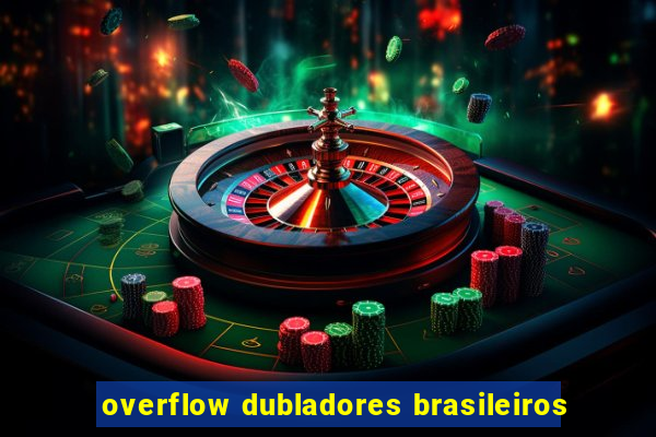 overflow dubladores brasileiros