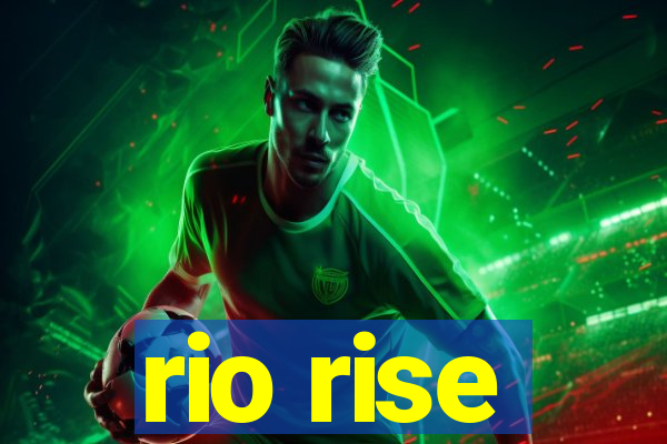 rio rise