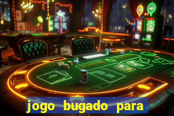 jogo bugado para ganhar dinheiro