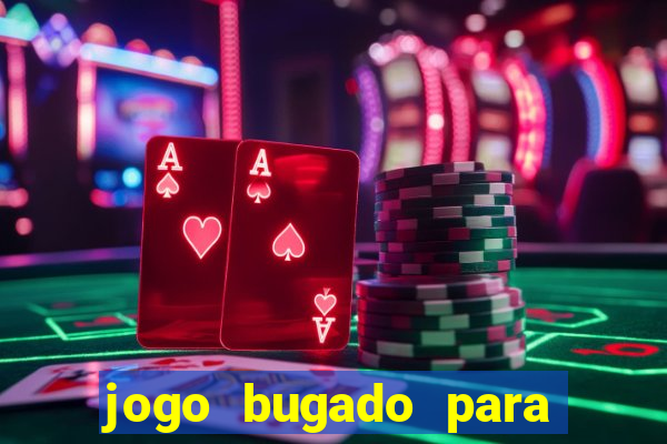 jogo bugado para ganhar dinheiro