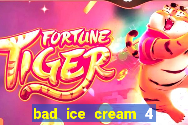 bad ice cream 4 click jogos