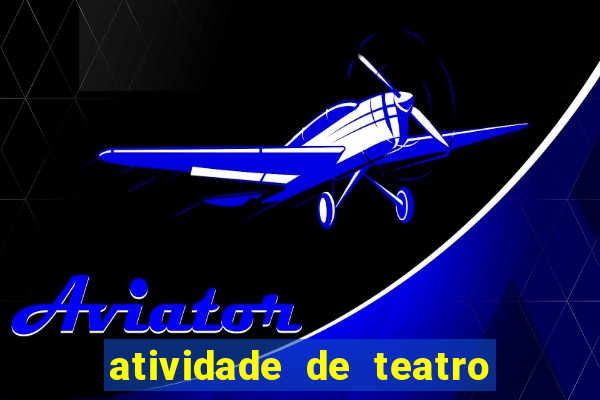 atividade de teatro 3 ano atividade sobre teatro 3 ano fundamental