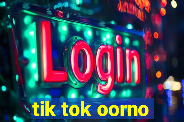 tik tok oorno