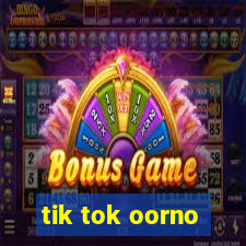 tik tok oorno