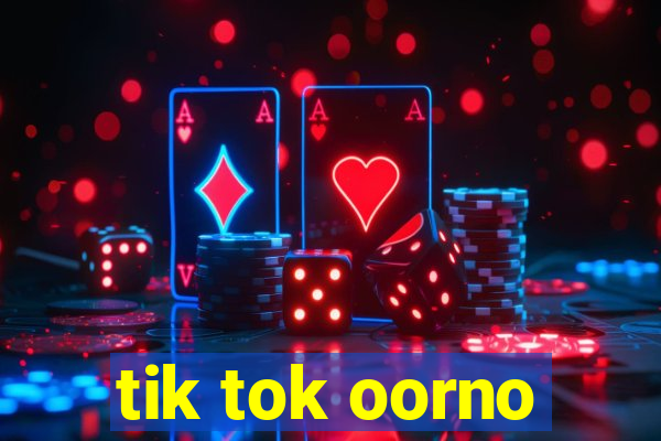 tik tok oorno