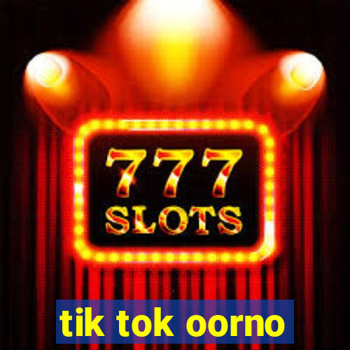 tik tok oorno