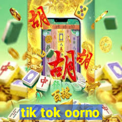 tik tok oorno