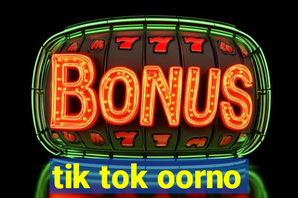 tik tok oorno