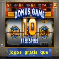 jogos gratis que realmente ganha dinheiro