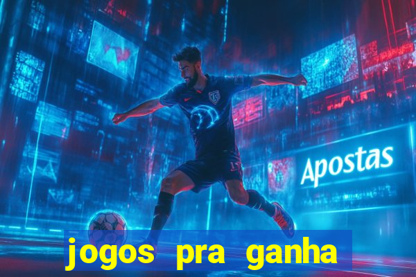 jogos pra ganha dinheiro de verdade