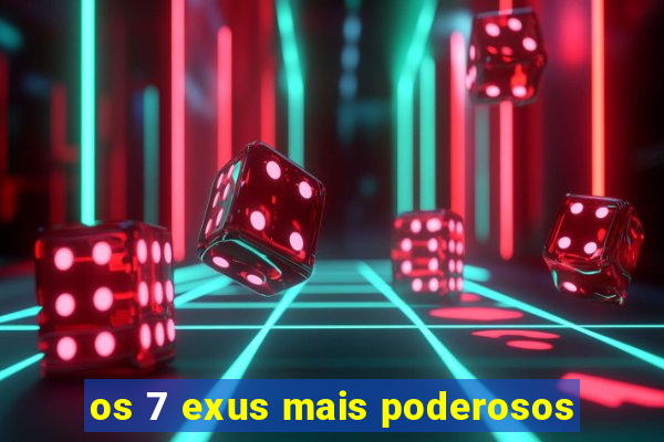 os 7 exus mais poderosos