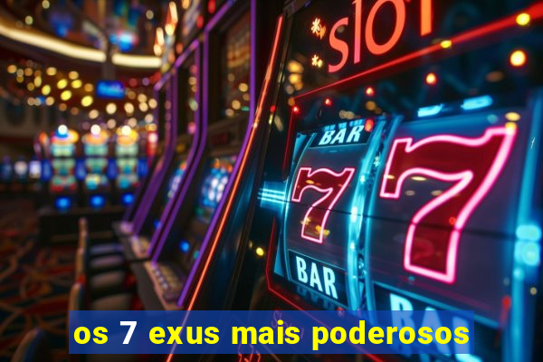 os 7 exus mais poderosos