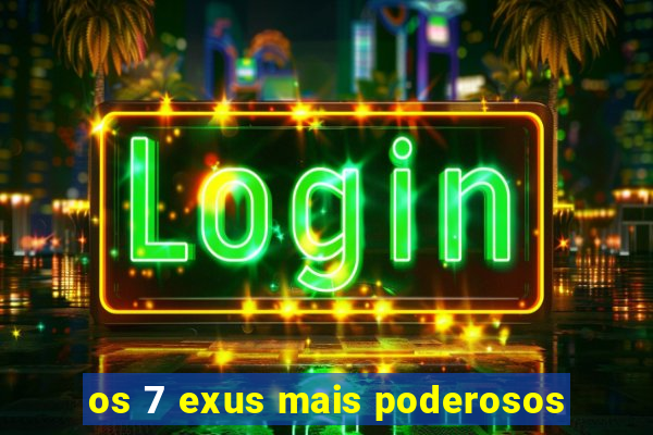 os 7 exus mais poderosos