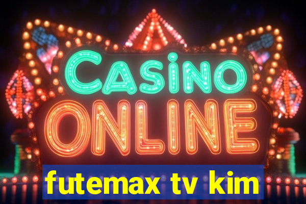 futemax tv kim