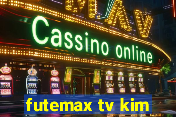 futemax tv kim