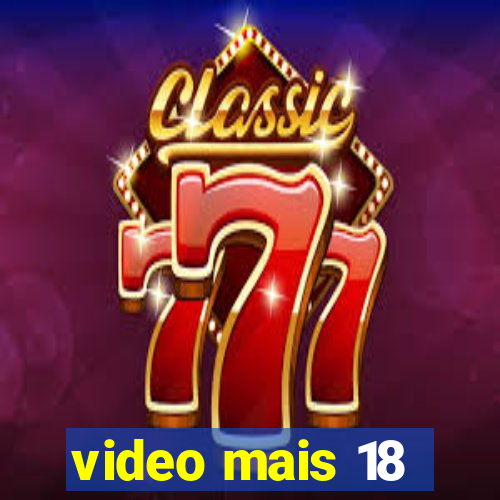 video mais 18